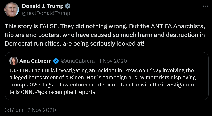 Trump on Twitter 2nd November 2020: This story is FALSE. They did nothing wrong. But the ANTIFA Anarchists, Rioters and Looters, who have caused so much harm and destruction in Democrat run cities, are being seriously looked at!