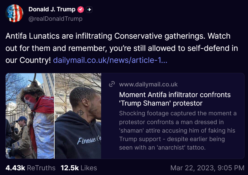Trump Truth Social Post from 22nd March 2023: Antifa Lunatics are infiltrating Conservative gatherings. Watch out for them and remember, you’re still allowed to self-defend in our Country!